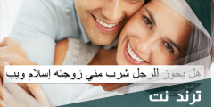 هل يجوز للرجل شرب مني زوجته إسلام ويب
